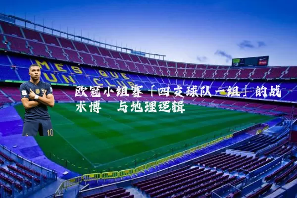 欧冠小组赛「四支球队一组」的战术博弈与地理逻辑