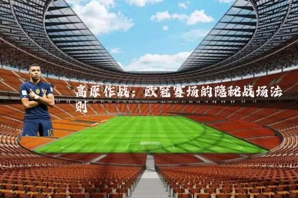 高原作战：欧冠赛场的隐秘战场法则