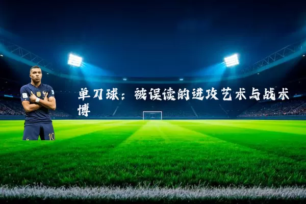 单刀球:被误读的进攻艺术与战术博弈