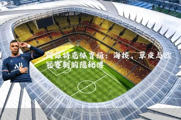 阿兹特克体育场:海拔、草皮与欧冠赛制的隐秘博弈